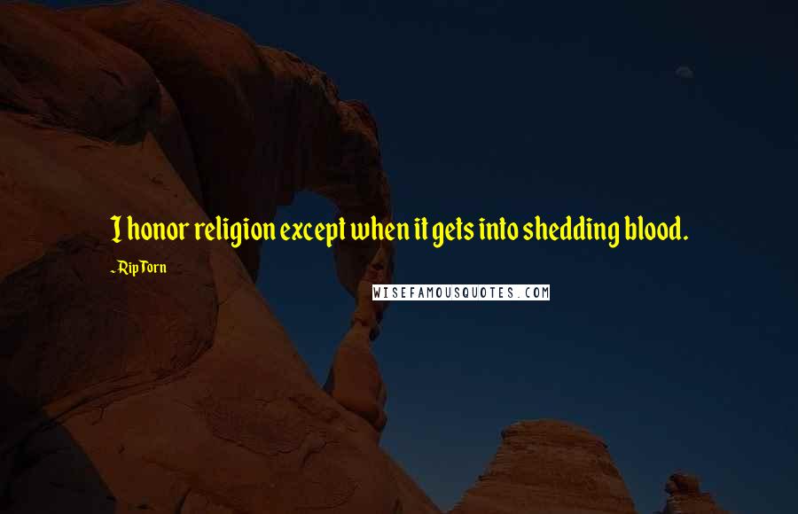 Rip Torn Quotes: I honor religion except when it gets into shedding blood.