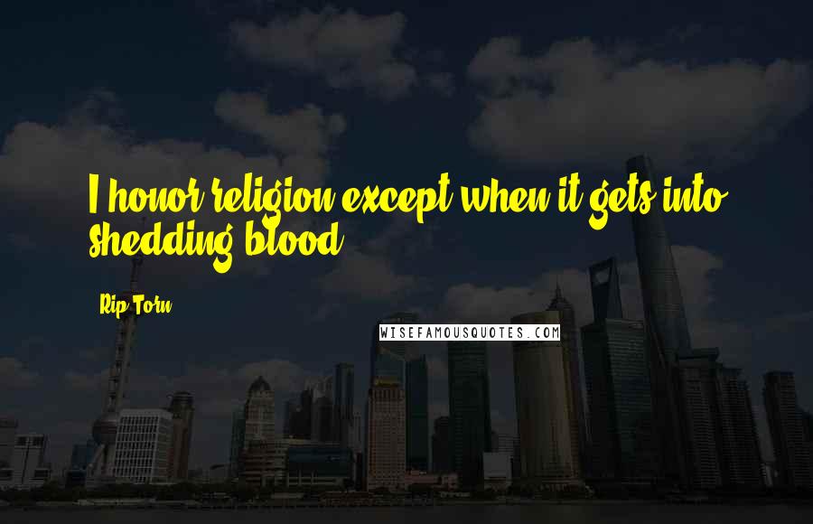 Rip Torn Quotes: I honor religion except when it gets into shedding blood.