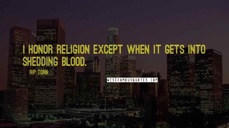 Rip Torn Quotes: I honor religion except when it gets into shedding blood.