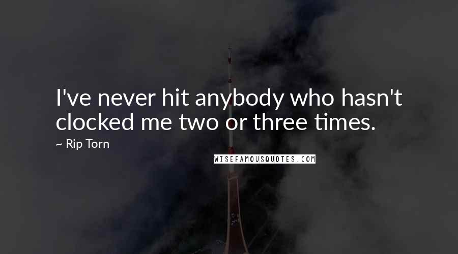 Rip Torn Quotes: I've never hit anybody who hasn't clocked me two or three times.