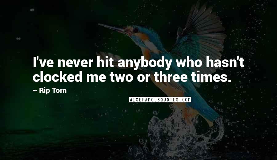 Rip Torn Quotes: I've never hit anybody who hasn't clocked me two or three times.