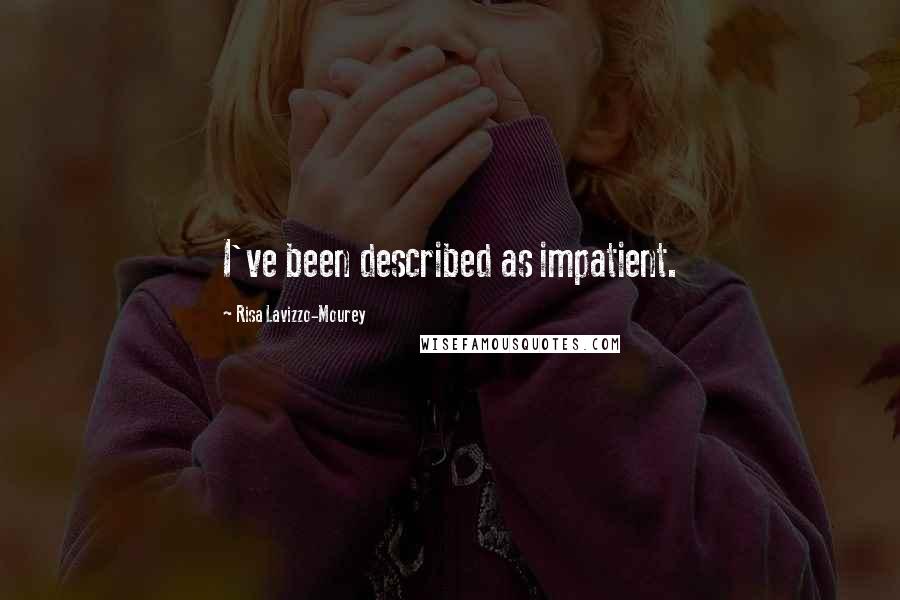 Risa Lavizzo-Mourey Quotes: I've been described as impatient.