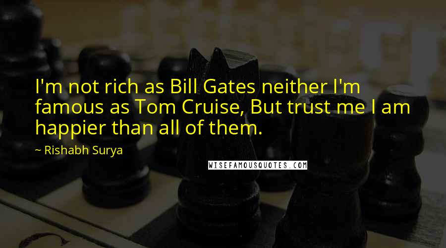 Rishabh Surya Quotes: I'm not rich as Bill Gates neither I'm famous as Tom Cruise, But trust me I am happier than all of them.