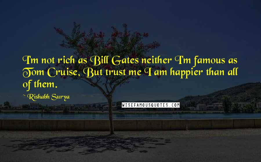 Rishabh Surya Quotes: I'm not rich as Bill Gates neither I'm famous as Tom Cruise, But trust me I am happier than all of them.