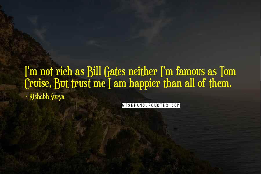 Rishabh Surya Quotes: I'm not rich as Bill Gates neither I'm famous as Tom Cruise, But trust me I am happier than all of them.