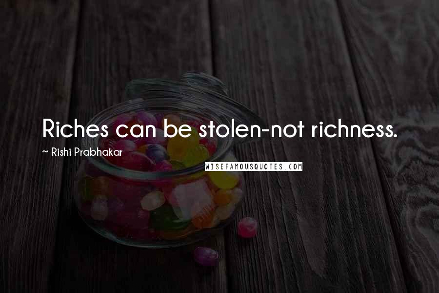 Rishi Prabhakar Quotes: Riches can be stolen-not richness.