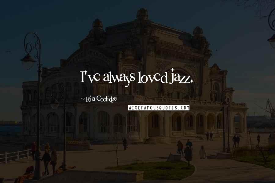 Rita Coolidge Quotes: I've always loved jazz.