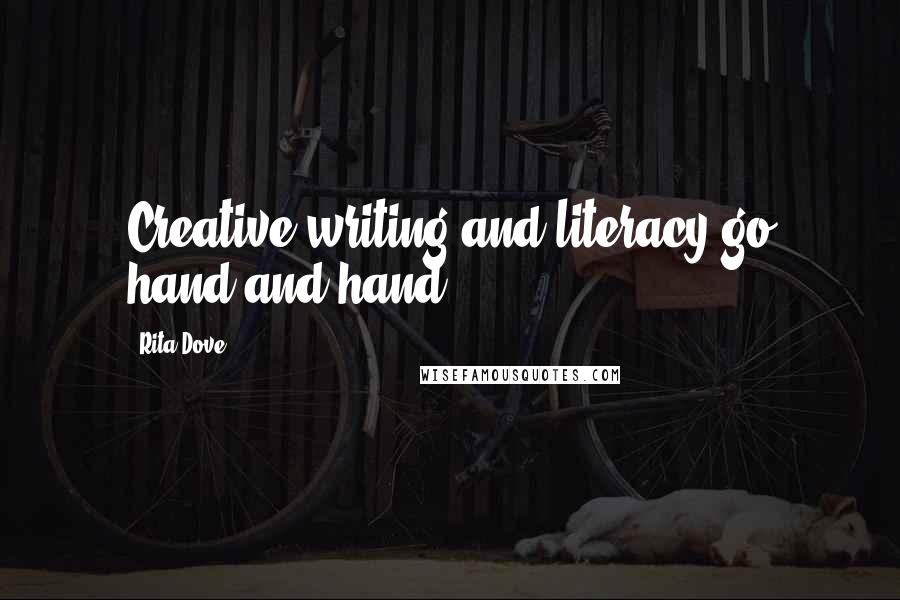 Rita Dove Quotes: Creative writing and literacy go hand and hand.