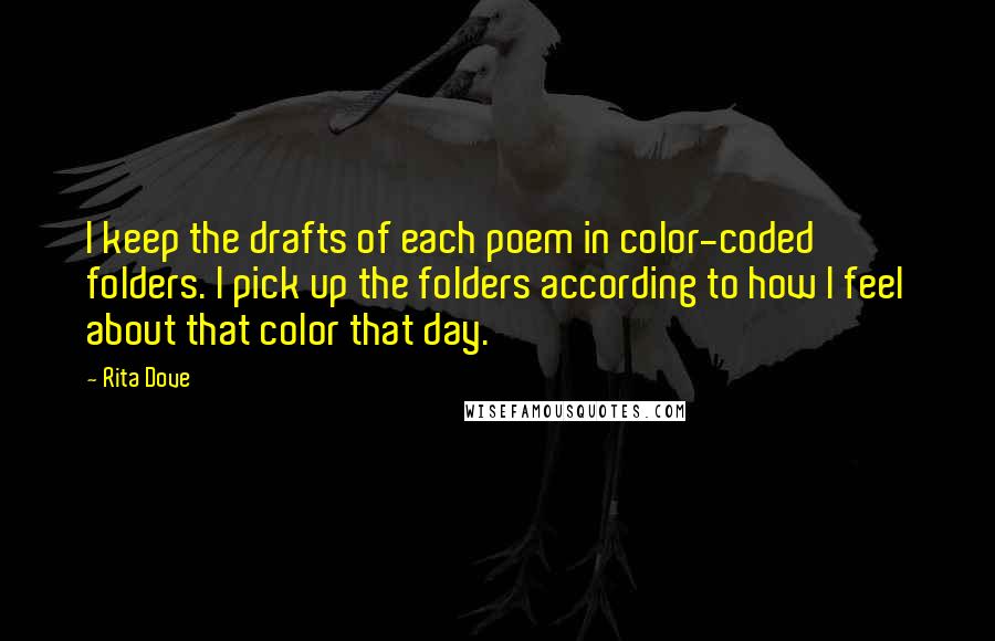 Rita Dove Quotes: I keep the drafts of each poem in color-coded folders. I pick up the folders according to how I feel about that color that day.