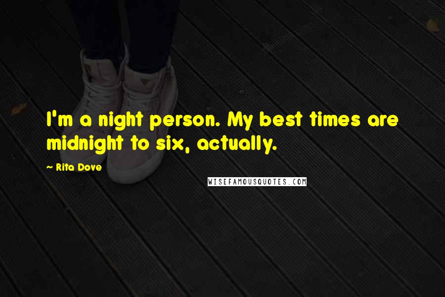 Rita Dove Quotes: I'm a night person. My best times are midnight to six, actually.