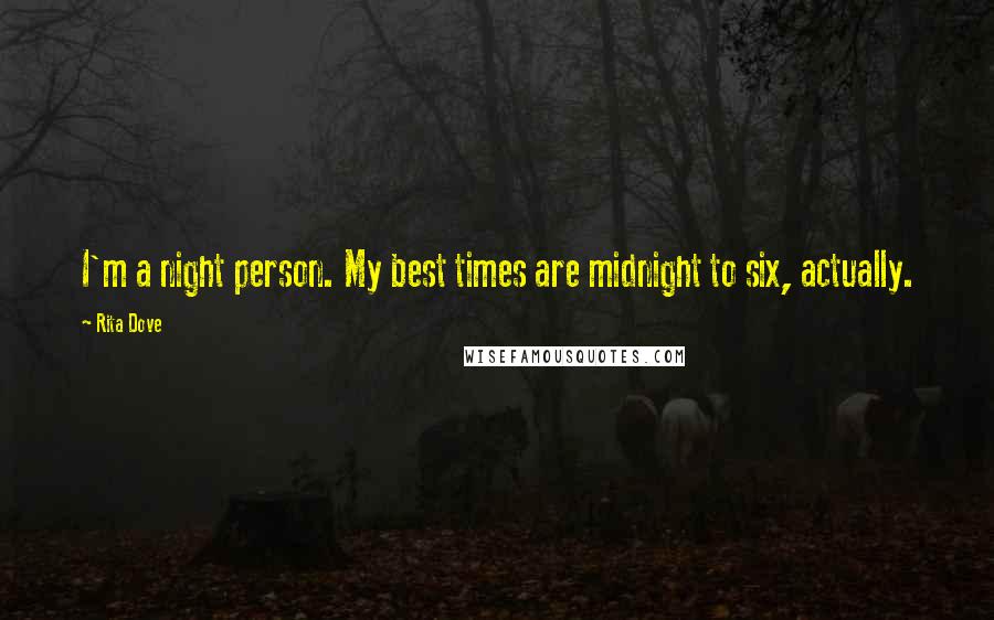 Rita Dove Quotes: I'm a night person. My best times are midnight to six, actually.