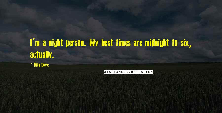 Rita Dove Quotes: I'm a night person. My best times are midnight to six, actually.