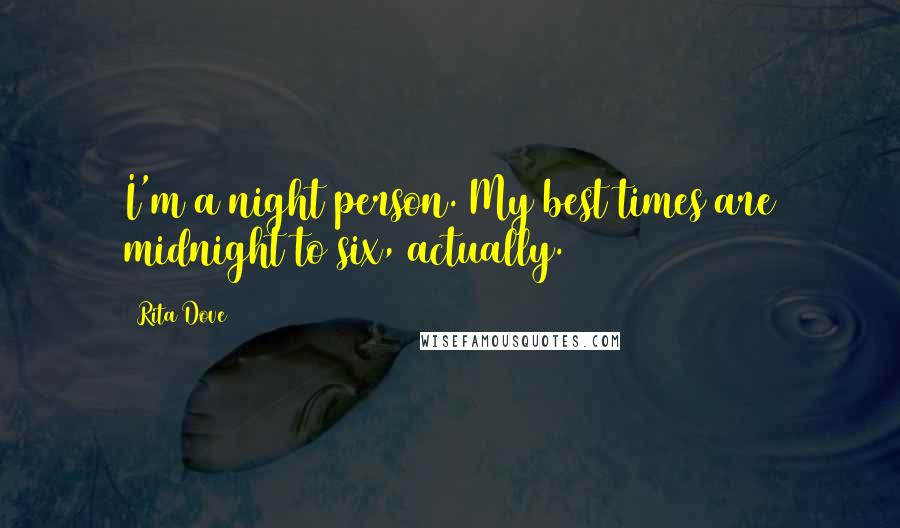 Rita Dove Quotes: I'm a night person. My best times are midnight to six, actually.