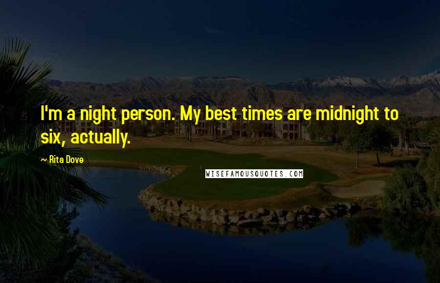 Rita Dove Quotes: I'm a night person. My best times are midnight to six, actually.