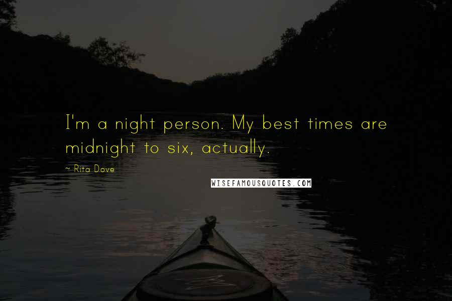 Rita Dove Quotes: I'm a night person. My best times are midnight to six, actually.