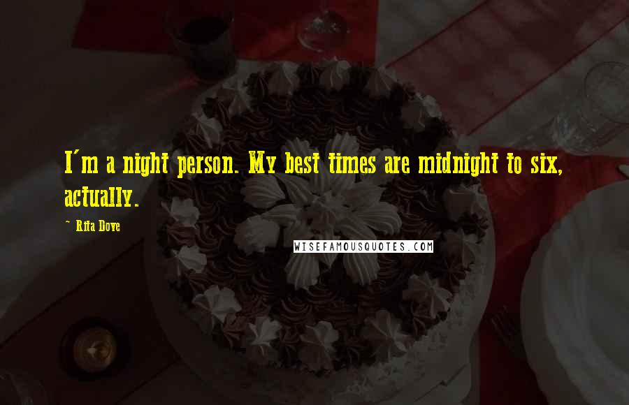 Rita Dove Quotes: I'm a night person. My best times are midnight to six, actually.