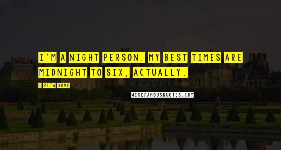 Rita Dove Quotes: I'm a night person. My best times are midnight to six, actually.