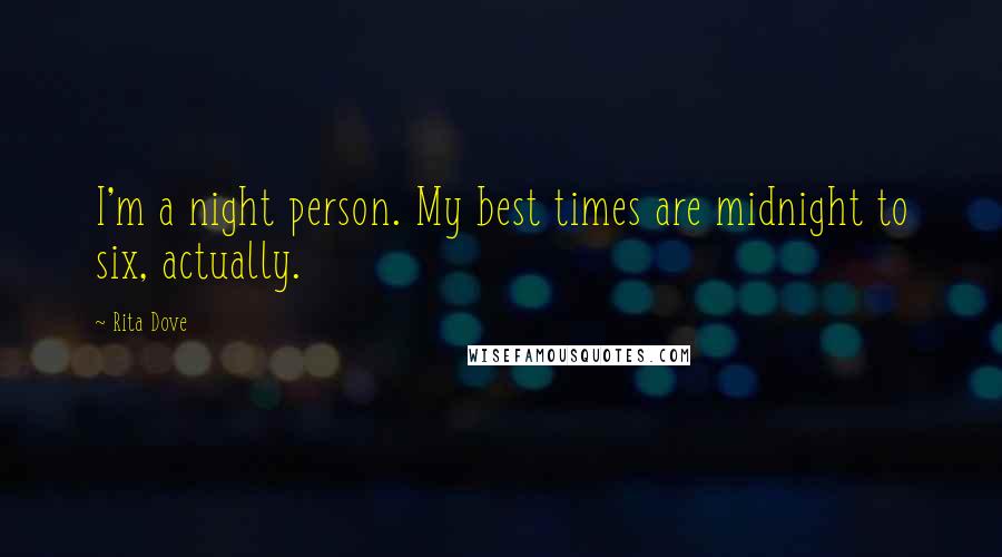 Rita Dove Quotes: I'm a night person. My best times are midnight to six, actually.