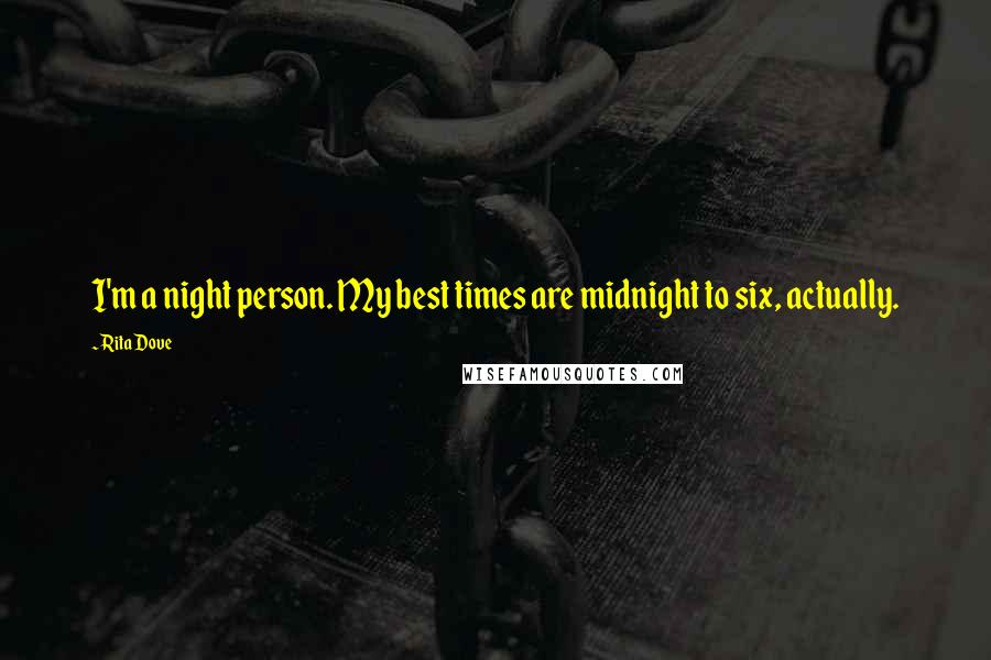 Rita Dove Quotes: I'm a night person. My best times are midnight to six, actually.