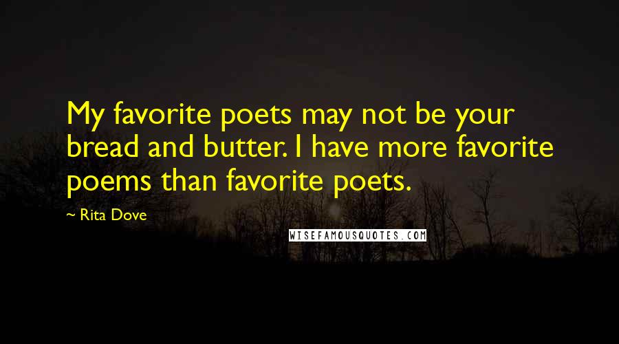 Rita Dove Quotes: My favorite poets may not be your bread and butter. I have more favorite poems than favorite poets.