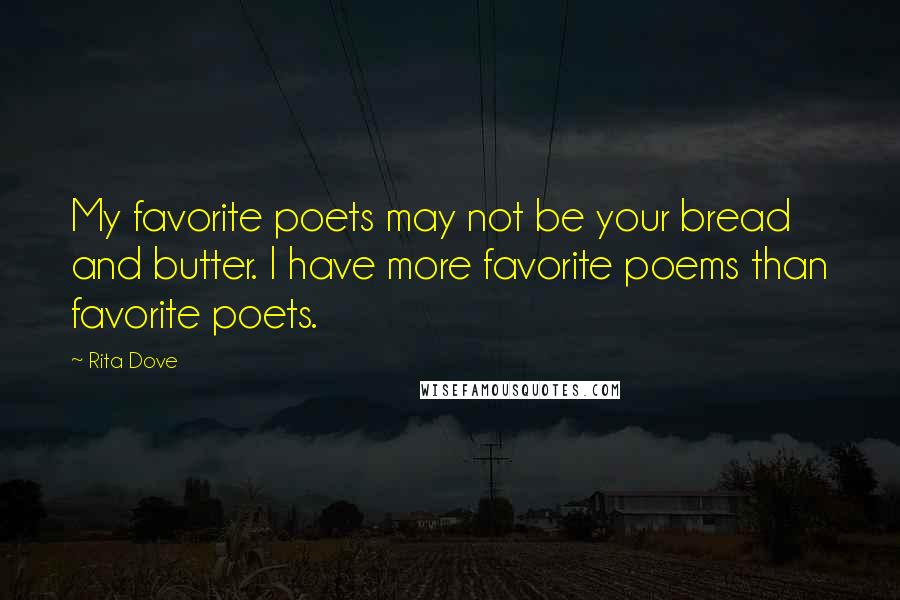 Rita Dove Quotes: My favorite poets may not be your bread and butter. I have more favorite poems than favorite poets.