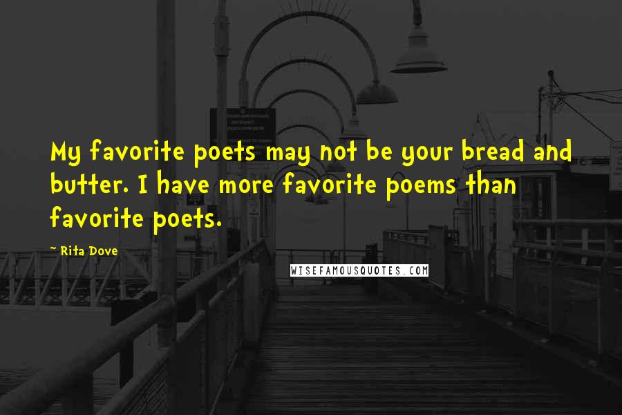 Rita Dove Quotes: My favorite poets may not be your bread and butter. I have more favorite poems than favorite poets.