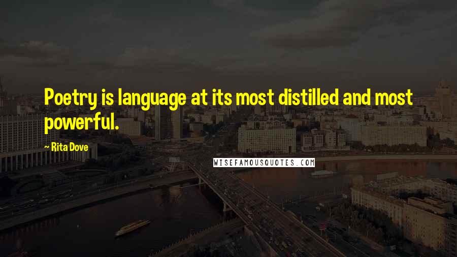 Rita Dove Quotes: Poetry is language at its most distilled and most powerful.