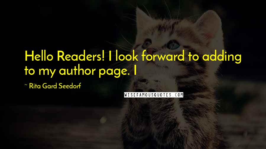 Rita Gard Seedorf Quotes: Hello Readers! I look forward to adding to my author page. I
