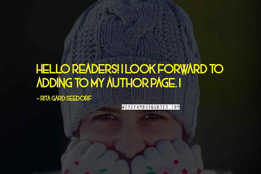 Rita Gard Seedorf Quotes: Hello Readers! I look forward to adding to my author page. I