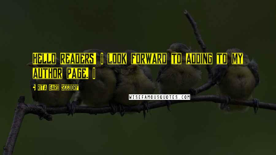 Rita Gard Seedorf Quotes: Hello Readers! I look forward to adding to my author page. I