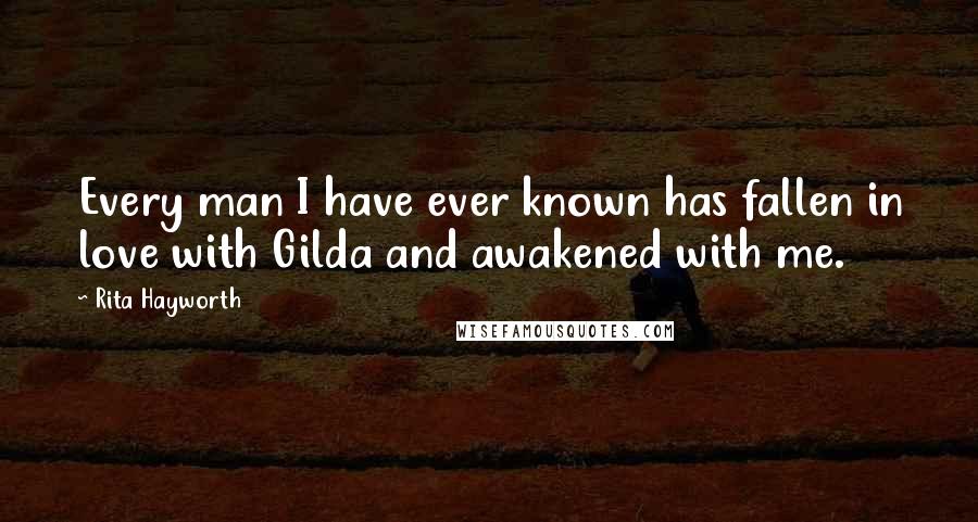 Rita Hayworth Quotes: Every man I have ever known has fallen in love with Gilda and awakened with me.