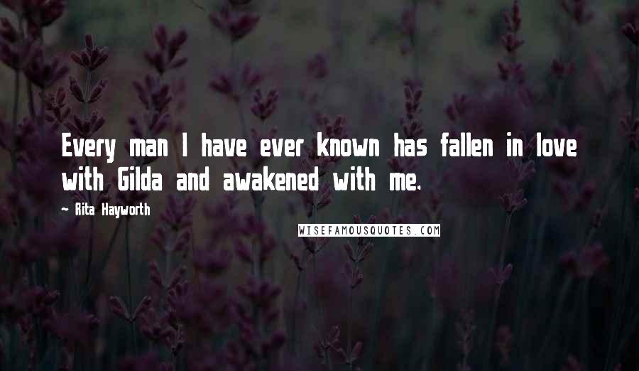 Rita Hayworth Quotes: Every man I have ever known has fallen in love with Gilda and awakened with me.