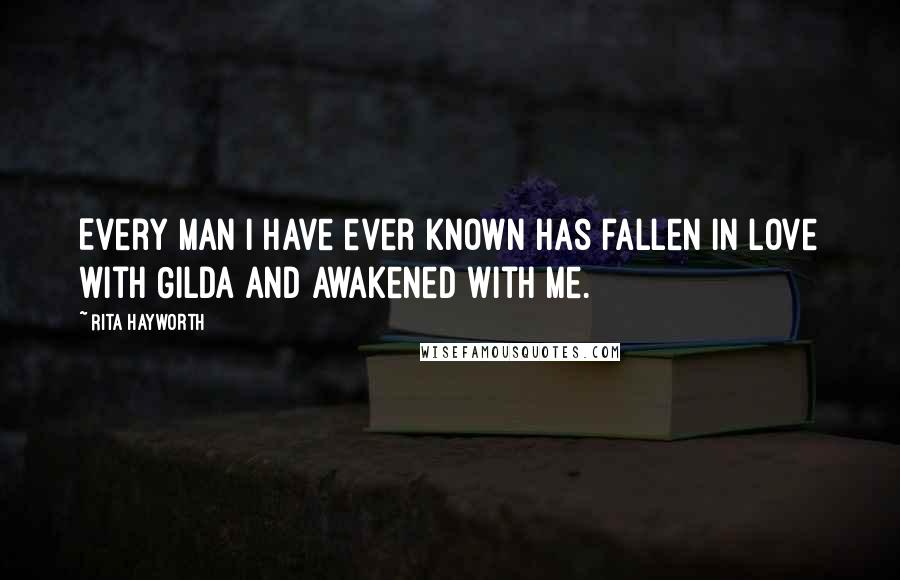 Rita Hayworth Quotes: Every man I have ever known has fallen in love with Gilda and awakened with me.