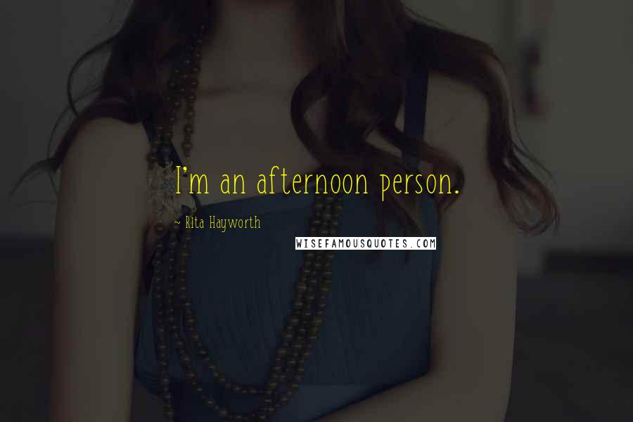 Rita Hayworth Quotes: I'm an afternoon person.