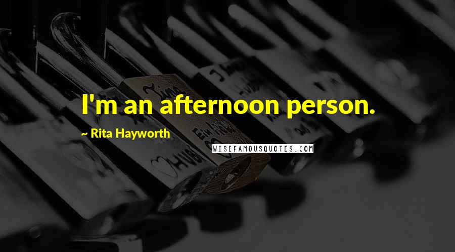 Rita Hayworth Quotes: I'm an afternoon person.
