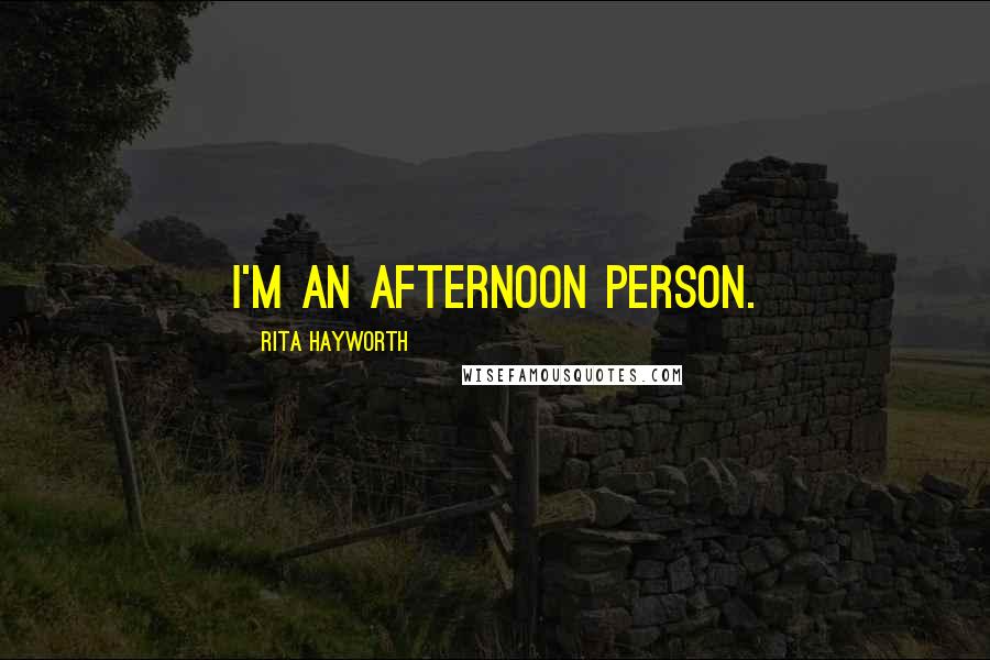 Rita Hayworth Quotes: I'm an afternoon person.