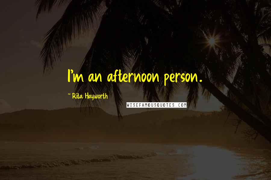 Rita Hayworth Quotes: I'm an afternoon person.