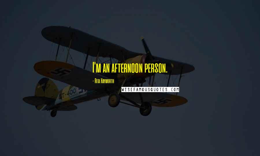 Rita Hayworth Quotes: I'm an afternoon person.
