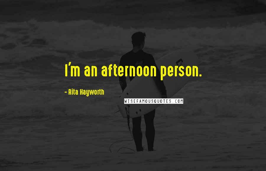 Rita Hayworth Quotes: I'm an afternoon person.