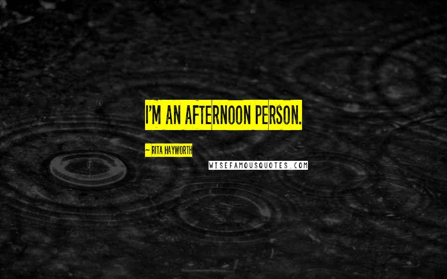 Rita Hayworth Quotes: I'm an afternoon person.
