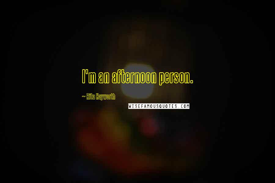 Rita Hayworth Quotes: I'm an afternoon person.