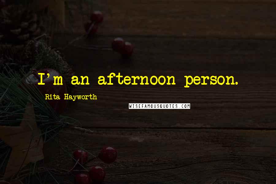 Rita Hayworth Quotes: I'm an afternoon person.