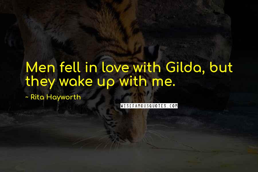 Rita Hayworth Quotes: Men fell in love with Gilda, but they wake up with me.