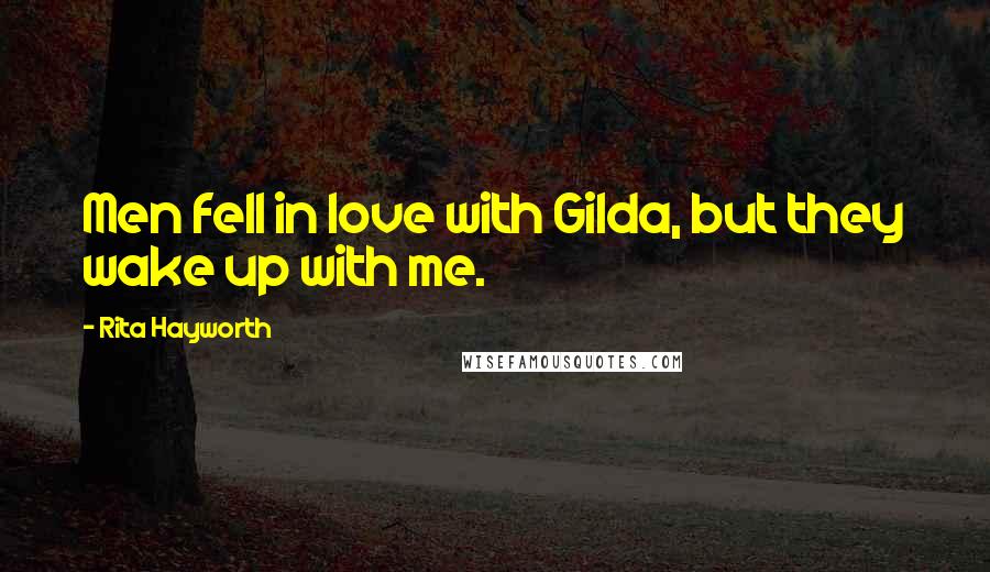 Rita Hayworth Quotes: Men fell in love with Gilda, but they wake up with me.