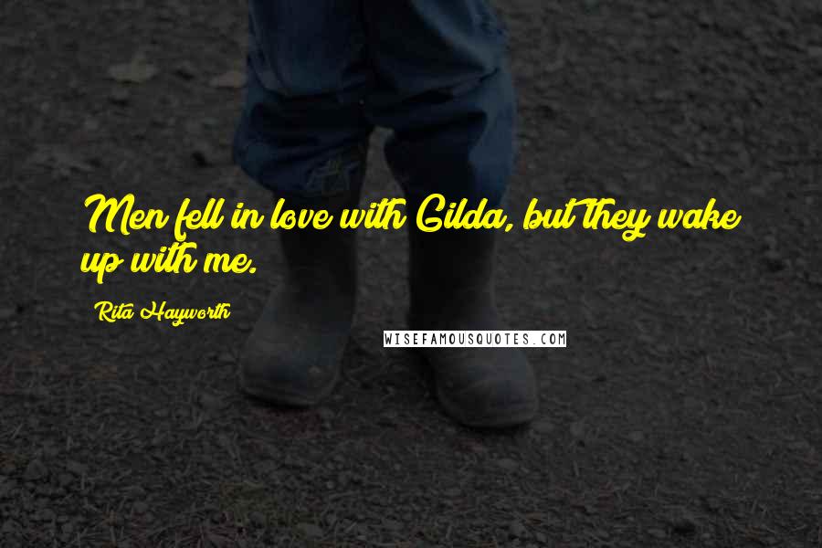 Rita Hayworth Quotes: Men fell in love with Gilda, but they wake up with me.