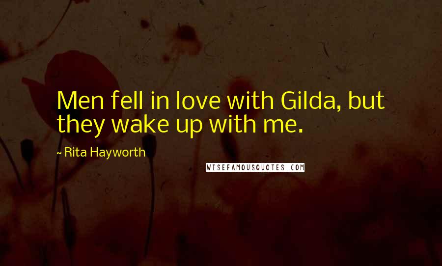 Rita Hayworth Quotes: Men fell in love with Gilda, but they wake up with me.