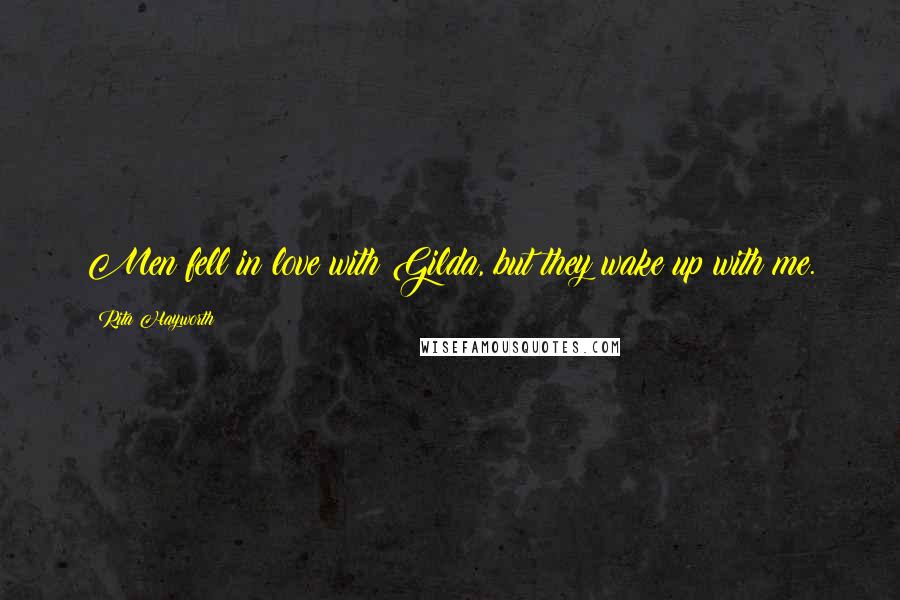 Rita Hayworth Quotes: Men fell in love with Gilda, but they wake up with me.
