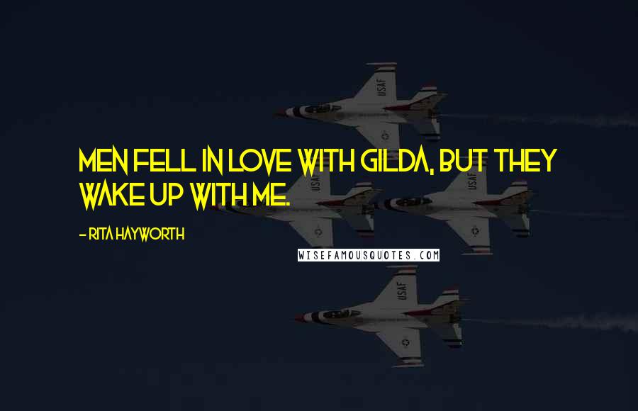 Rita Hayworth Quotes: Men fell in love with Gilda, but they wake up with me.