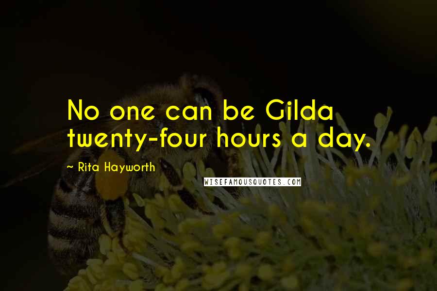 Rita Hayworth Quotes: No one can be Gilda twenty-four hours a day.