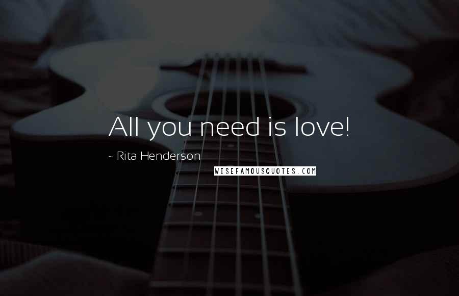 Rita Henderson Quotes: All you need is love!